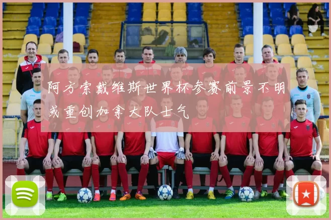 阿方索戴维斯世界杯参赛前景不明或重创加拿大队士气